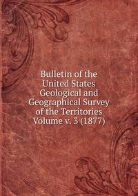 Bulletin of the United States Geological and Geographical Survey of the Territories Volume v. 3 (1877)