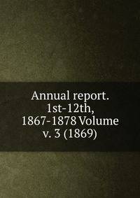 Annual report. 1st-12th, 1867-1878 Volume v. 3 (1869)