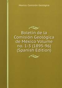 Boletin de la Comision Geologica de Mexico Volume no. 1-3 (1895-96) (Spanish Edition)