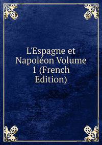 L'Espagne et Napol?on Volume 1 (French Edition)