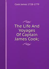 The Life And Voyages Of Captain James Cook;