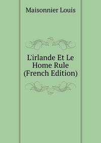 L'irlande Et Le Home Rule (French Edition)