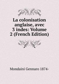 La colonisation anglaise, avec 3 indes: Volume 2 (French Edition)