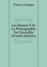 Les Rayons X Et La Photographie De L'invisible (French Edition)