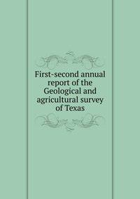 First-second annual report of the Geological and agricultural survey of Texas