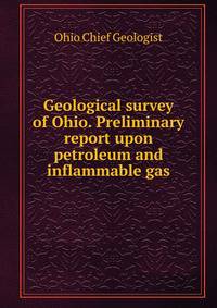 Geological survey of Ohio. Preliminary report upon petroleum and inflammable gas