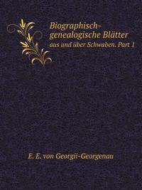 Biographisch-genealogische Bltter. aus und ber Schwaben. Part 1