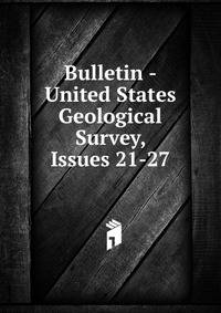 Bulletin - United States Geological Survey, Issues 21-27