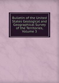 Bulletin of the United States Geological and Geographical Survey of the Territories, Volume 3