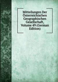 Mitteilungen Der Osterreichischen Geographischen Gesellschaft, Volume 49 (German Edition)