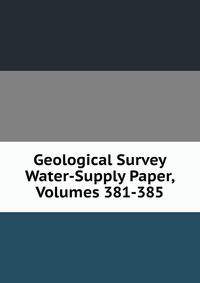 Geological Survey Water-Supply Paper, Volumes 381-385