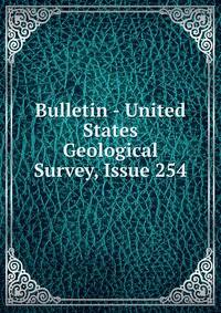 Bulletin - United States Geological Survey, Issue 254