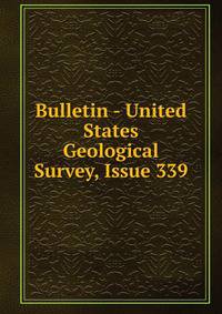 Bulletin - United States Geological Survey, Issue 339