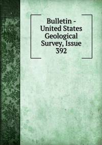 Bulletin - United States Geological Survey, Issue 392