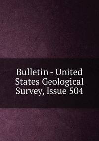 Bulletin - United States Geological Survey, Issue 504