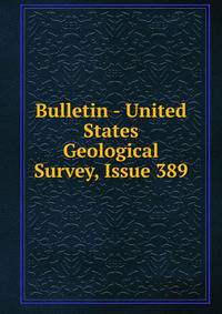 Bulletin - United States Geological Survey, Issue 389