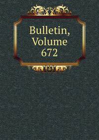 Bulletin, Volume 672