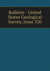 Bulletin - United States Geological Survey, Issue 320
