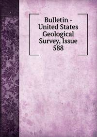 Bulletin - United States Geological Survey, Issue 588