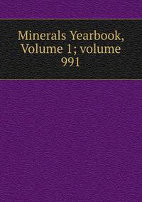 Minerals Yearbook, Volume 1; volume 991