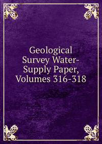 Geological Survey Water-Supply Paper, Volumes 316-318