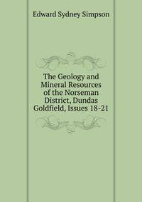 The Geology and Mineral Resources of the Norseman District, Dundas Goldfield, Issues 18-21