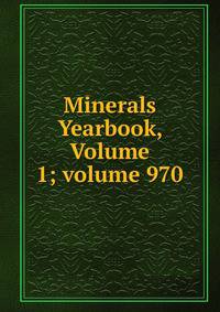 Minerals Yearbook, Volume 1; volume 970