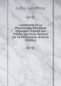 L'anatomie Et La Physiologie D'aristote Expos?es D'apr?s Les Trait?s Qui Nous Restent De Ce Philosophe (French Edition)
