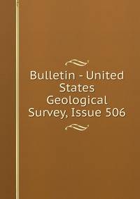 Bulletin - United States Geological Survey, Issue 506