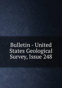 Bulletin - United States Geological Survey, Issue 248