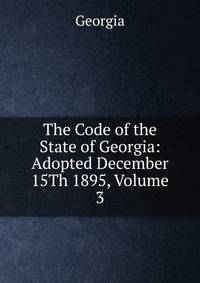 The Code of the State of Georgia: Adopted December 15Th 1895, Volume 3