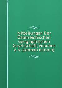 Mitteilungen Der Osterreichischen Geographischen Gesellschaft, Volumes 8-9 (German Edition)