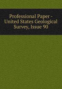 Professional Paper - United States Geological Survey, Issue 90