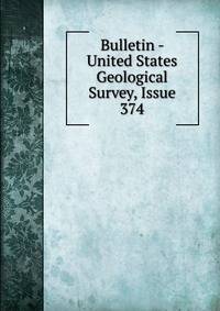 Bulletin - United States Geological Survey, Issue 374