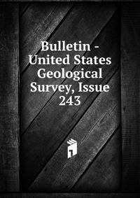 Bulletin - United States Geological Survey, Issue 243