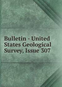 Bulletin - United States Geological Survey, Issue 307