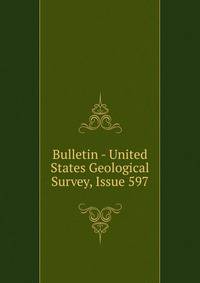 Bulletin - United States Geological Survey, Issue 597