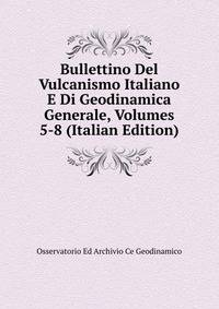 Bullettino Del Vulcanismo Italiano E Di Geodinamica Generale, Volumes 5-8 (Italian Edition)