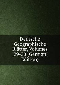 Deutsche Geographische Blatter, Volumes 29-30 (German Edition)