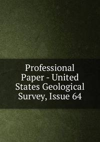 Professional Paper - United States Geological Survey, Issue 64