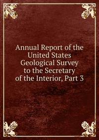 Annual Report of the United States Geological Survey to the Secretary of the Interior, Part 3