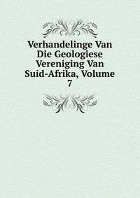 Verhandelinge Van Die Geologiese Vereniging Van Suid-Afrika, Volume 7