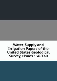 Water-Supply and Irrigation Papers of the United States Geological Survey, Issues 136-140