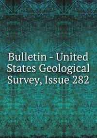 Bulletin - United States Geological Survey, Issue 282