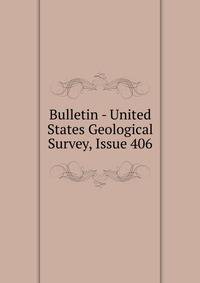 Bulletin - United States Geological Survey, Issue 406