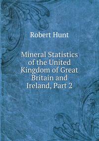 Mineral Statistics of the United Kingdom of Great Britain and Ireland, Part 2