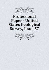 Professional Paper - United States Geological Survey, Issue 37
