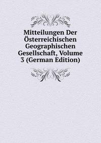 Mitteilungen Der Osterreichischen Geographischen Gesellschaft, Volume 3 (German Edition)