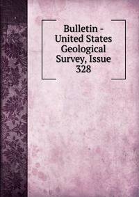 Bulletin - United States Geological Survey, Issue 328