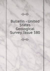 Bulletin - United States Geological Survey, Issue 580